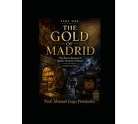 THE GOLD OF MADRID PART ONE: The Secret Journey of Spain's Greatest Treasure A Historical Novel (HIDDEN CHAPTERS OF HISTORY)
