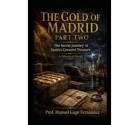 THE GOLD OF MADRID PART TWO: The Secret Journey of Spain's Greatest Treasure A Historical Novel: 5 (HIDDEN CHAPTERS OF HISTORY)