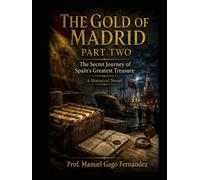 THE GOLD OF MADRID PART TWO: The Secret Journey of Spain's Greatest Treasure A Historical Novel (HIDDEN CHAPTERS OF HISTORY)