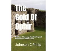 The Gold Of Ophir: Biblical Mystery, Archeological Suspense, Deep Faith (A Professor Philip Cross Mystery)