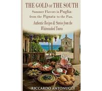 The Gold of the South: Summer Flavors in Puglia: From the Pignata to the Pan. Authentic Recipes & Stories from the Whitewashed Towns