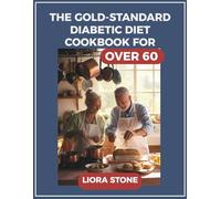 THE GOLD-STANDARD DIABETIC DIET COOKBOOK FOR OVER 60: Delicious, Blood-Sugar-Friendly Recipes for Vibrant Health After 60