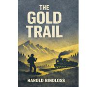 THE GOLD TRAIL: A Journey Through the Wilderness, Railway Expansion, and the Dreams of Pioneers