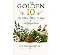 The Golden 10 Herbs for Sleep: Building the Fortress of Rest: A 10-Herb Strategy for Deep Sleep and Total Body Recovery (The Golden 10 Series: Nature’s Most Formidable Healers)