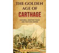 The Golden Age of Carthage: Hannibal, Maritime Trade and the Punic Empire