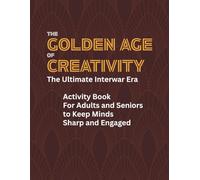 The Golden Age of Creativity: The Ultimate Interwar Era Activity Book For Adults and Seniors to Keep Minds Sharp and Engaged