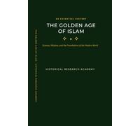 The Golden Age of Islam: An Essential Guide to the Islamic Empire, the House of Wisdom, and the Thinkers Who Shaped the Modern World