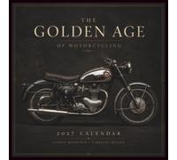 The Golden Age Of Motorcycles 2027 Calendar: Historic Motorcycles, Vintage Bikes and Open Road Culture