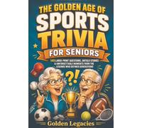 THE GOLDEN AGE OF SPORTS TRIVIA FOR SENIORS: 140 Large-Print Questions, Untold Stories & Unforgettable Moments from the Legends Who Defined Generations