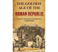 The Golden Age of the Roman Republic: Senate, Legions and the Rise of a Superpower