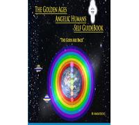 The Golden Ages, Angelic Human Self GuideBook: The Gods Are Back