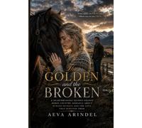 The Golden and the Broken: A heartbreaking second-chance horse country romance about buried secrets and the love that survives them