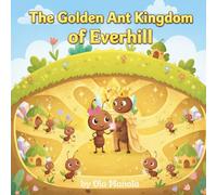 The Golden Ant Kingdom of Everhill: Every Page Beautifully Illustrated for Young Imaginations