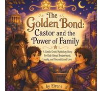 The Golden Bond: Castor and the Power of Family: A Gentle Greek Mythology Story for Kids About Brotherhood, Loyalty, and Unconditional Love (Legends of Olympus)