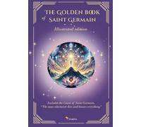 The Golden Book of Saint Germain - Illustrated edition: Includes The Count of Saint Germain "The Man Who Never Dies and Knows Everything" (The Masters Speak)