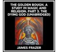 The Golden Bough. A Study In Magic And Religion. Part 3. The Dying God