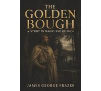 The Golden Bough: A Study in Magic and Religion-Sacred Kings, Dying Gods, and the Ritual Roots of Myth