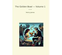 The Golden Bowl - Volume 1 (Classic Books)