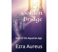 The Golden Bridge: Keys of the Aquarian Age (The Cosmic Forge: Building the Aquarian Age)