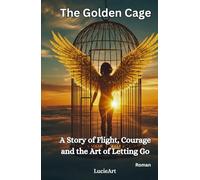The Golden Cage: A Story of Flight, Courage and the Art of Letting Go