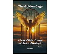 The Golden Cage: A Story of Flight, Courage and the Art of Letting Go