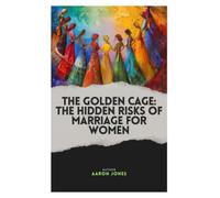 THE GOLDEN CAGE: THE HIDDEN RISKS OF MARRIAGE FOR WOMEN