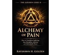 The Golden Code II: Alchemy of Pain Content (The Golden Code Series By Rayshawn H. Golden)