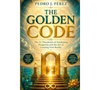 THE GOLDEN CODE: The 21 Thresholds of Awakening, Prosperity,and the Art of Creating Your Reality (Crear Abundancia y Prosperidad en tu Vida - Ley de Atracción)