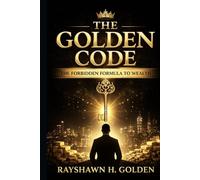 The Golden Code: The Forbidden Formula to Wealth (The Golden Code Series By Rayshawn H. Golden)