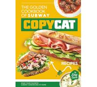 The Golden Cookbook of Subway Copycat Recipes: Make Your Favorite Subway Sandwiches at Home