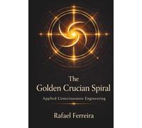THE GOLDEN CRUCIAN SPIRAL: Applied Consciousness Engineering