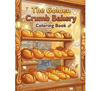 The Golden Crumb Bakery Coloring Book: 50 Cozy Bakery Scenes Featuring Artisan Bread, Sweet Treats, and Small-Town Charm (From the Kitchen)