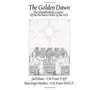 The Golden Dawn: The Unpublished Lectures of the Hermetic Order of the A.O.: Volume 1