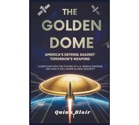 The Golden Dome: America's Defense Against Tomorrow's Weapons: An In-Depth Look at the Engineering and Strategy of U.S. Missile Defense (Innovation Engine: The Evolution of Modern Machines)