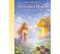 The Golden Dragon and the Whispering Fairy Princess: A Magical Dragon and Fairy Adventure, An Eco-Fantasy about kindness, Courage, and Caring for ... (Miss Polly Paint’s The Golden Dragon Series)