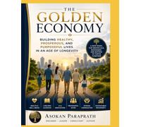 THE GOLDEN ECONOMY: How Healthy Aging, Lifelong Learning, and Purpose Can Build a More Prosperous World