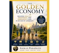 THE GOLDEN ECONOMY: How Healthy Aging, Lifelong Learning, and Purpose Can Build a More Prosperous World