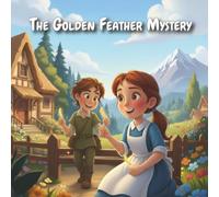 The Golden Feather Mystery: A Magical Adventure Story for Kids About Kindness and Courage: A Heartwarming Bedtime Story for Ages 6-8 with a Beautiful Moral Lesson