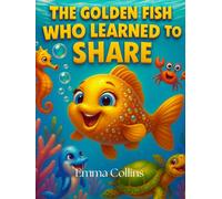 The Golden Fish Who Learned to Share: A Children's Story About Kindness: An illustrated bedtime story for kids ages 3-8 about sharing and friendship