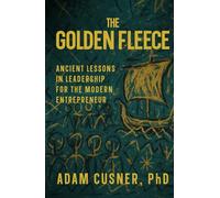 The Golden Fleece: Ancient Lessons in Leadership for the Modern Entrepreneur