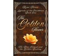 The Golden Flower: The Blue Island and the Golden Destiny: 1 (Legends of the Caribbean)