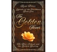 The Golden Flower: The Blue Island and the Golden Destiny: 1 (Legends of the Caribbean)