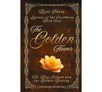 The Golden Flower: The Blue Island and the Golden Destiny (Legends of the Caribbean)