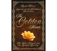 The Golden Flower: The Blue Island and the Golden Destiny (Legends of the Caribbean)