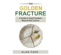 The Golden Fracture: A Guide to Food Freedom Beyond Diet Culture
