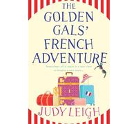 The Golden Gals' French Adventure: A laugh-out-loud feel-good read from MILLION COPY BESTSELLER Judy Leigh