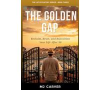 The Golden Gap: Reclaim, Reset, and Reposition Your Life After 50: 3 (The Life Strategy)