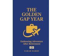 THE GOLDEN GAP YEAR: Embracing Adventure After Retirement (The Retirement Series)