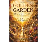 The Golden Garden Blueprint: Building Extraordinary Wealth in the Digital Era