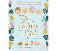 The Golden Girls Cookbook: More than 90 Delectable Recipes from Blanche, Rose, Dorothy, and Sophia (The Golden Girls Life)